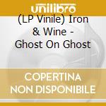 (LP Vinile) Iron & Wine - Ghost On Ghost lp vinile di Iron & Wine