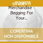 Merchandise - Begging For Your.. cd musicale di Merchandise
