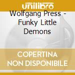 Wolfgang Press - Funky Little Demons cd musicale di Wolfgang Press