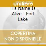 His Name Is Alive - Fort Lake cd musicale di His Name Is Alive