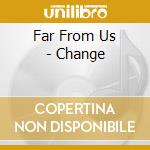 Far From Us - Change cd