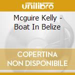 Mcguire Kelly - Boat In Belize cd musicale di Mcguire Kelly