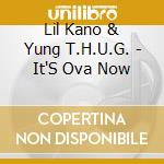 Lil Kano & Yung T.H.U.G. - It'S Ova Now cd musicale di Lil Kano & Yung T.H.U.G.