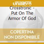 Crosstronic - Put On The Armor Of God cd musicale di Crosstronic