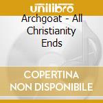 Archgoat - All Christianity Ends cd musicale