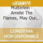 Mutterlein - Amidst The Flames, May Our Organs Resound cd
