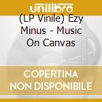 (LP Vinile) Ezy Minus - Music On Canvas lp vinile