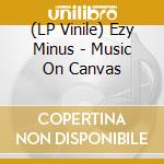 (LP Vinile) Ezy Minus - Music On Canvas vinile