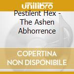 Pestilent Hex - The Ashen Abhorrence cd musicale
