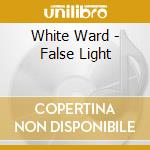 White Ward - False Light cd musicale