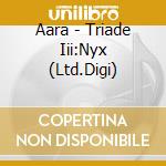 Aara - Triade Iii:Nyx (Ltd.Digi) cd musicale
