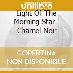 Light Of The Morning Star - Charnel Noir cd