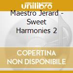 Maestro Jerard - Sweet Harmonies 2 cd musicale di Maestro Jerard