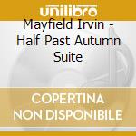 Mayfield Irvin - Half Past Autumn Suite cd musicale di Mayfield Irvin