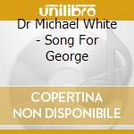 Dr Michael White - Song For George cd