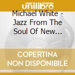 Michael White - Jazz From The Soul Of New Orleans cd