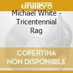Michael White - Tricentennial Rag cd