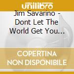Jim Savarino - Dont Let The World Get You Down cd