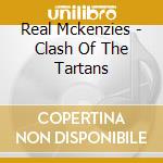 Real Mckenzies - Clash Of The Tartans cd musicale di Real Mckenzies