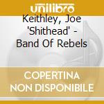 Keithley, Joe 'Shithead' - Band Of Rebels cd musicale di JOE SHITHEAD KEITHLE