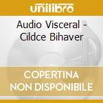 Audio Visceral - Cildce Bihaver cd musicale di Audio Visceral