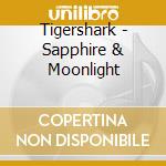 Tigershark - Sapphire & Moonlight cd