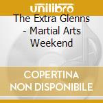 The Extra Glenns - Martial Arts Weekend cd musicale di The Extra Glenns