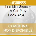 Franklin Bruno - A Cat May Look At A Queen