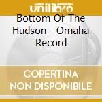 Bottom Of The Hudson - Omaha Record cd