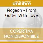 Pidgeon - From Gutter With Love cd musicale di Pidgeon