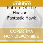 Bottom Of The Hudson - Fantastic Hawk cd
