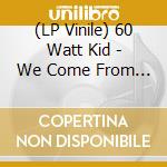 (LP Vinile) 60 Watt Kid - We Come From The Bright Side lp vinile di 60 Watt Kid
