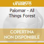 Palomar - All Things Forest cd musicale di Palomar
