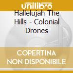 Hallelujah The Hills - Colonial Drones cd musicale di Hallelujah The Hills