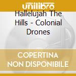 Hallelujah The Hills - Colonial Drones cd