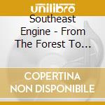 Southeast Engine - From The Forest To The Sea cd musicale di Southeast Engine