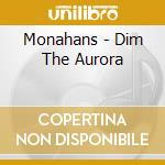 Monahans - Dim The Aurora cd musicale di Monahans