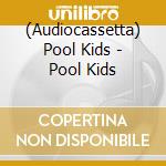 (Audiocassetta) Pool Kids - Pool Kids cd