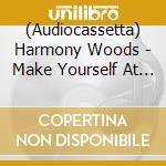 (Audiocassetta) Harmony Woods - Make Yourself At Home cd