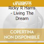 Ricky R Harris - Living The Dream cd