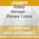 Kelsey Kerrigan - Primary Colors cd