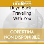 Lloyd Back - Travelling With You cd