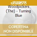 Woodpickers (The) - Turning Blue cd