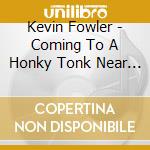 Kevin Fowler - Coming To A Honky Tonk Near You cd