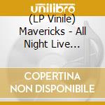 (LP Vinile) Mavericks - All Night Live Volume 1 (2 Lp) lp vinile di Mavericks