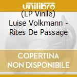 (LP Vinile) Luise Volkmann - Rites De Passage vinile