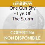 One Gun Shy - Eye Of The Storm cd musicale di One Gun Shy