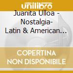 Juanita Ulloa - Nostalgia- Latin & American Ballads cd musicale di Juanita Ulloa