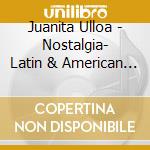 Juanita Ulloa - Nostalgia- Latin & American Ballads cd