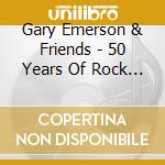 Gary Emerson & Friends - 50 Years Of Rock & Roll cd